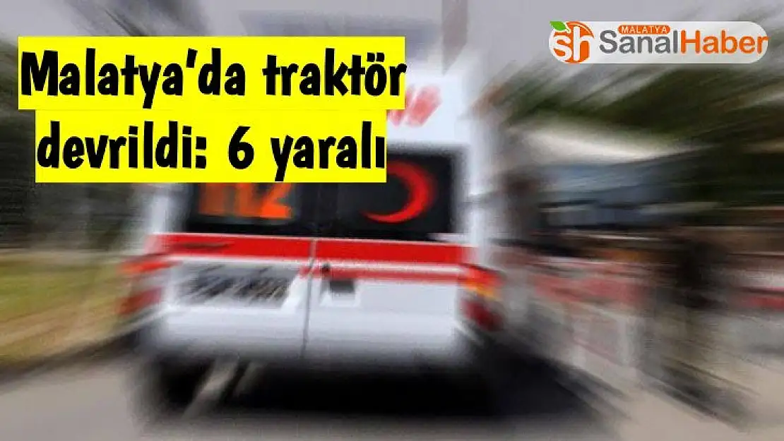 Malatya´da traktör devrildi: 6 yaralı