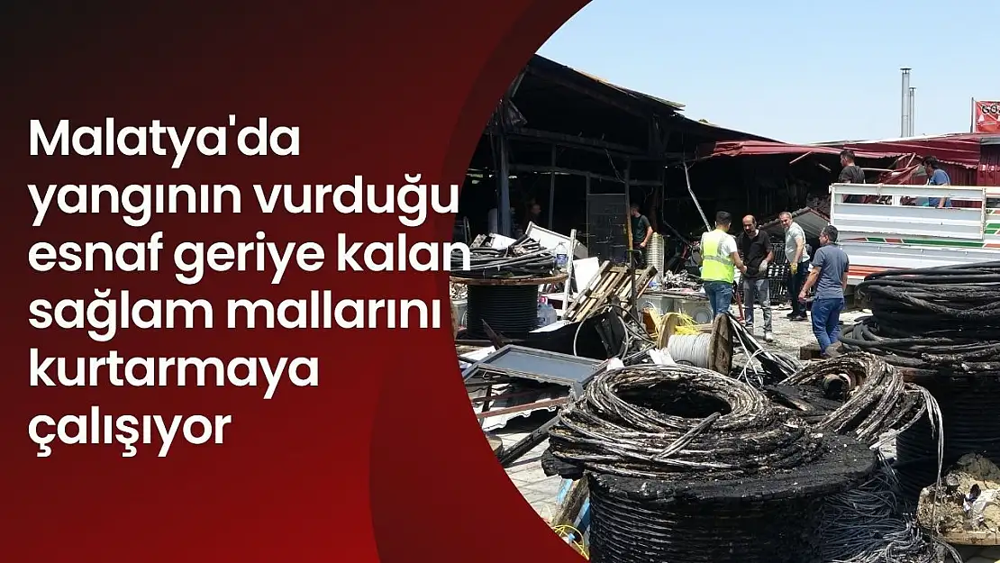 Malatyada yangının vurduğu esnaf geriye kalan sağlam mallarını kurtarmaya çalışıyor