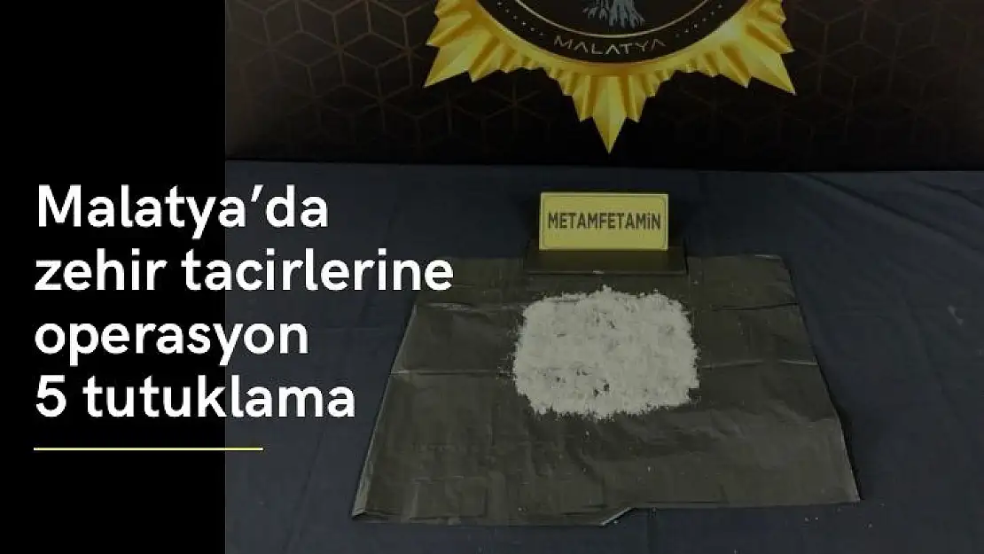 Malatyada zehir tacirlerine operasyon: 5 tutuklama