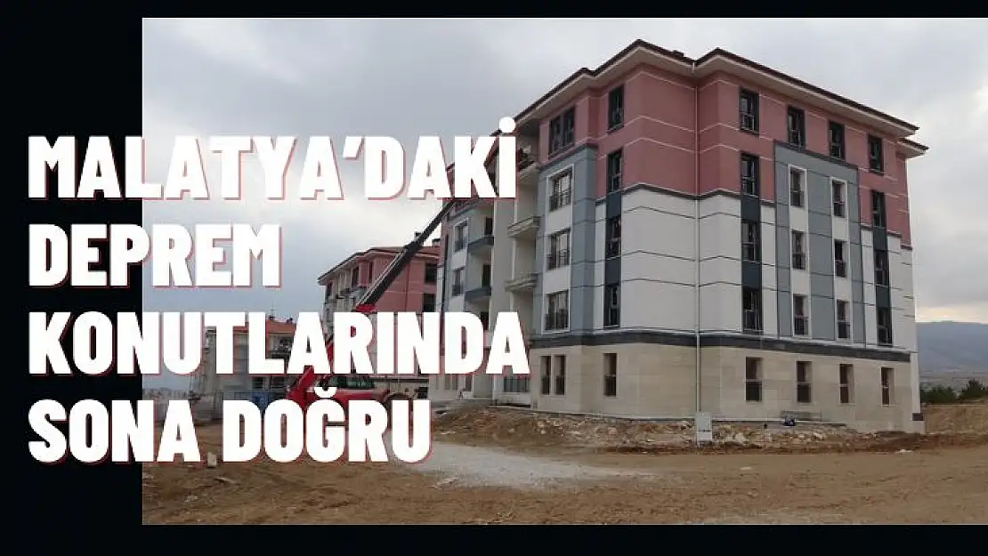Malatyadaki deprem konutlarında sona doğru