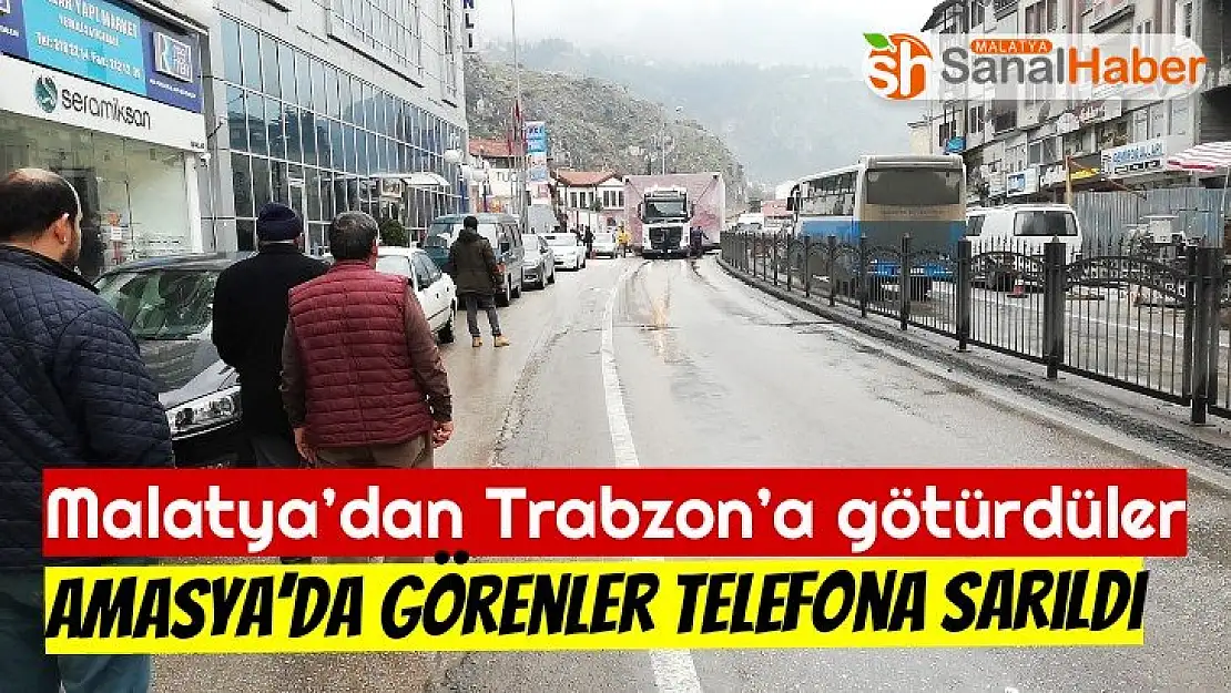Malatya´dan Trabzon´a götürdüler Amasya´da Görenler telefona sarıldı