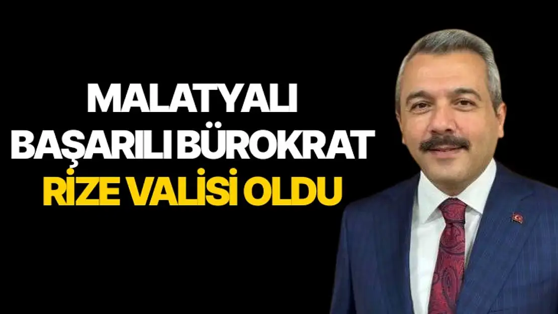 Malatyalı başarılı bürokrat Rize Valisi oldu