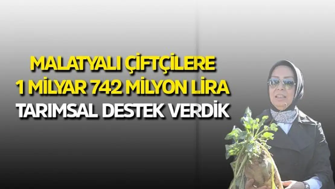 Malatyalı çiftçilere 1 milyar 742 milyon lira tarımsal destek verdik