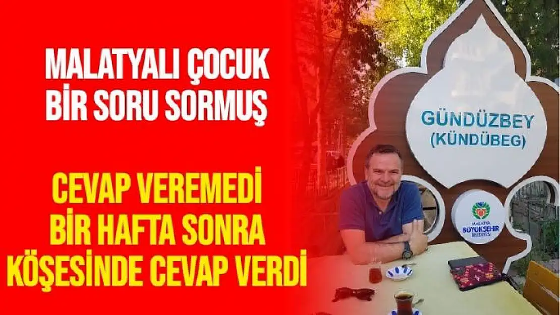 Malatyalı çocuk bir soru sormuş  Cevap veremedi 