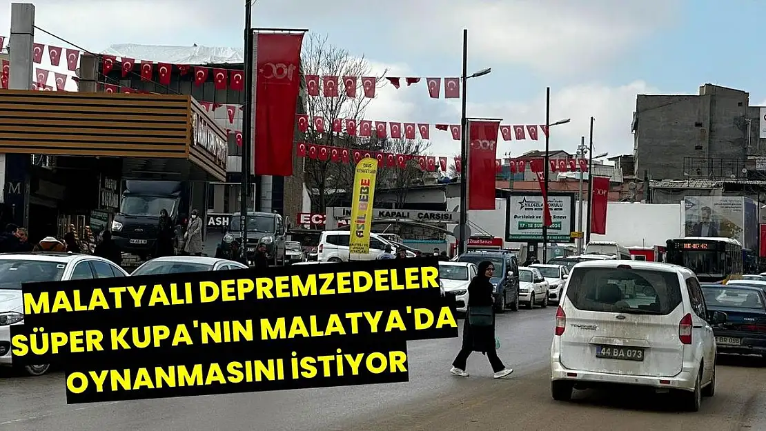 Malatyalı depremzedeler, Süper Kupanın Malatyada oynanmasını istiyor