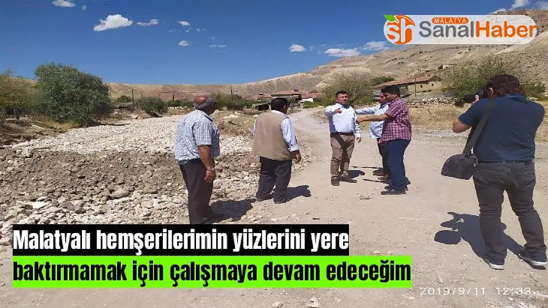 Malatyalı hemşerilerimin yüzlerini yere baktırmamak için çalışmaya devam edeceğim