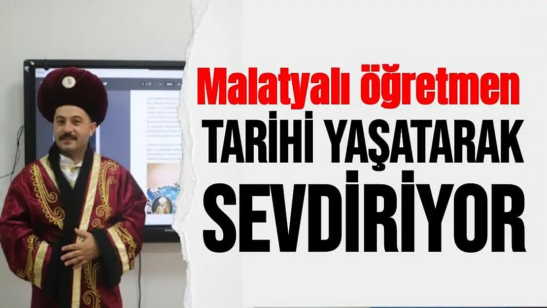 Malatyalı öğretmen, tarihi yaşatarak sevdiriyor