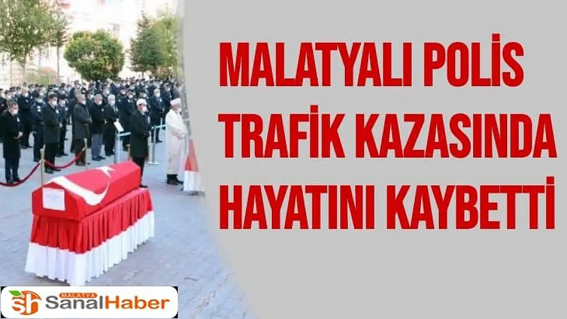 Malatyalı Polis trafik kazasında hayatını kaybetti