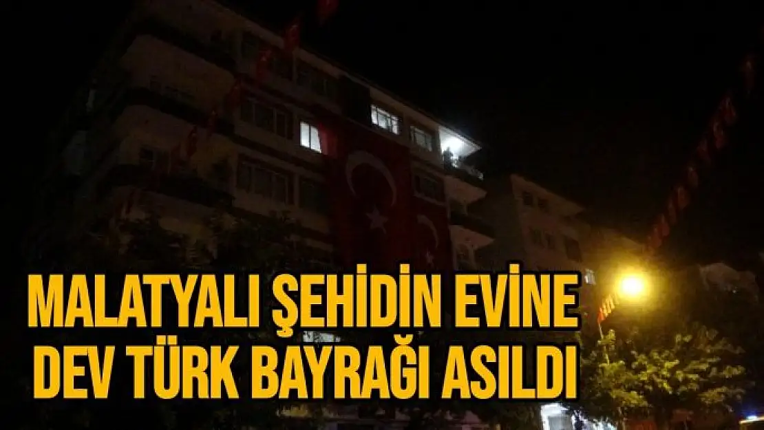 Malatyalı şehidin evine dev Türk bayrağı asıldı