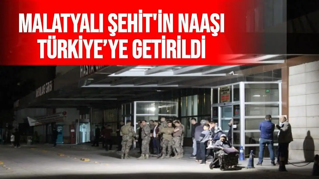 Malatyalı Şehit'in naaşı Türkiye´ye getirildi