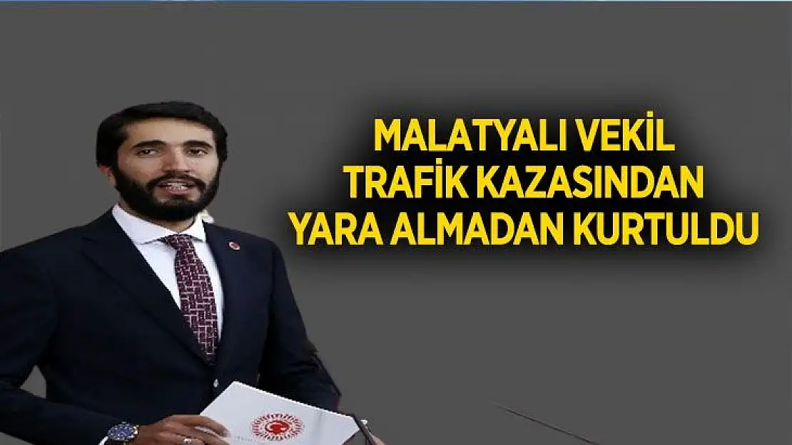 Malatyalı vekil trafik kazasından yara almadan kurtuldu