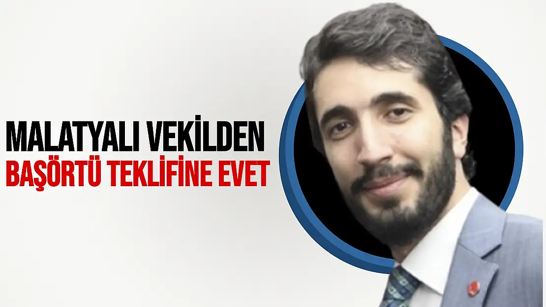 Malatyalı vekilden başörtü teklifine evet