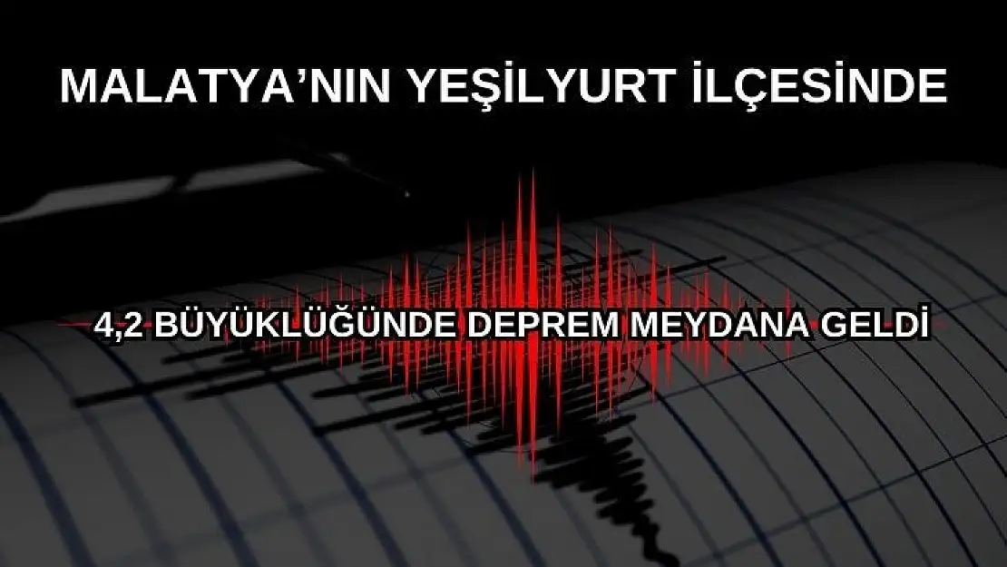 Malatyanın Yeşilyurt ilçesinde 4,2 büyüklüğünde deprem meydana geldi