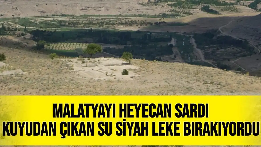 Malatyayı Heyecan Sardı       Kuyudan çıkan su siyah leke bırakıyordu