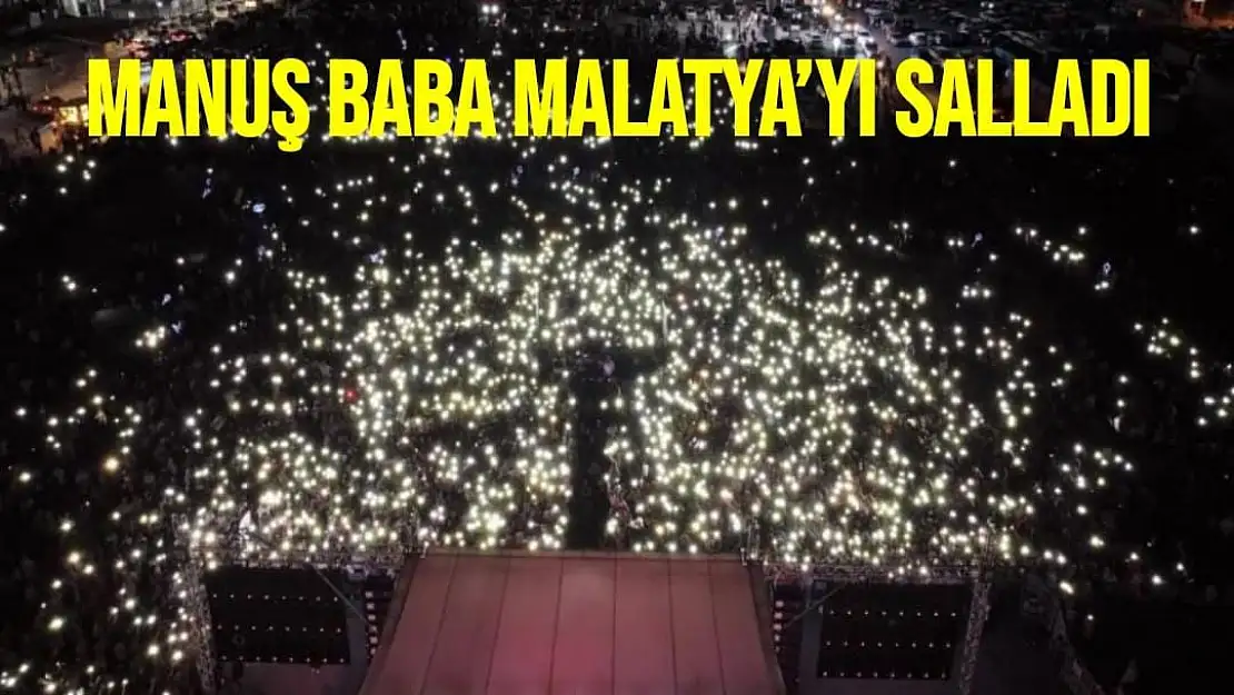 Manuş Baba Malatya´yı salladı