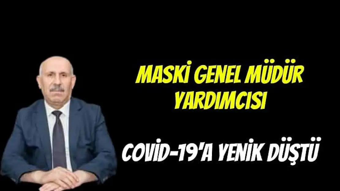 Maski Genel Müdür Yardımcısı Covid-19'a yenik düştü