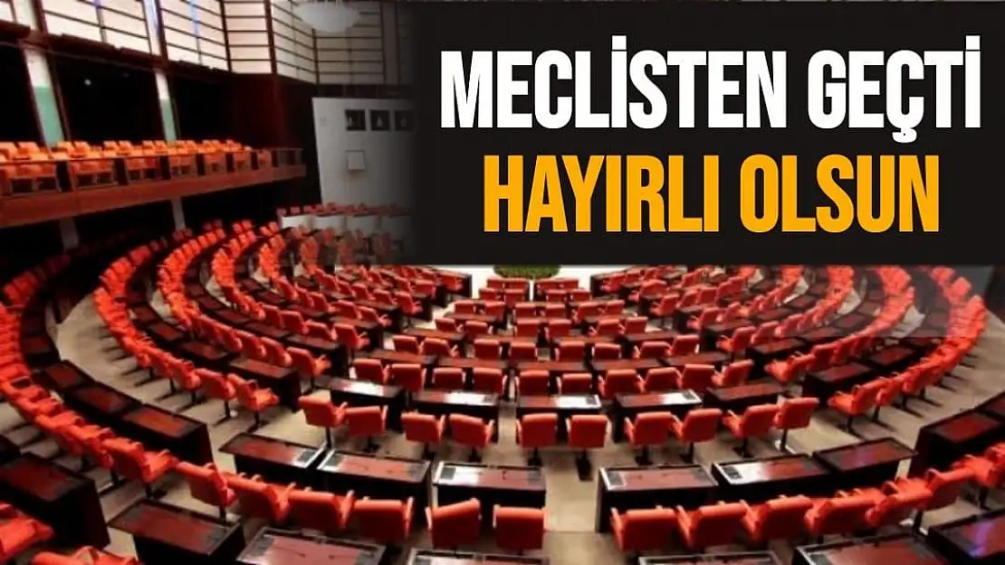 Meclisten geçti Hayırlı olsun