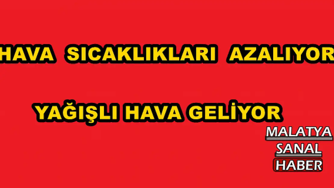 HAVA SICAKLIKLARI AZALIYOR, YAĞIŞLI HAVA GELİYOR