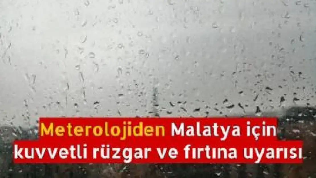 Meterolojiden Malatya için kuvvetli rüzgar ve fırtına uyarısı