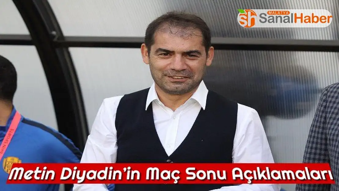Metin Diyadin´in Maç Sonu Açıklamaları