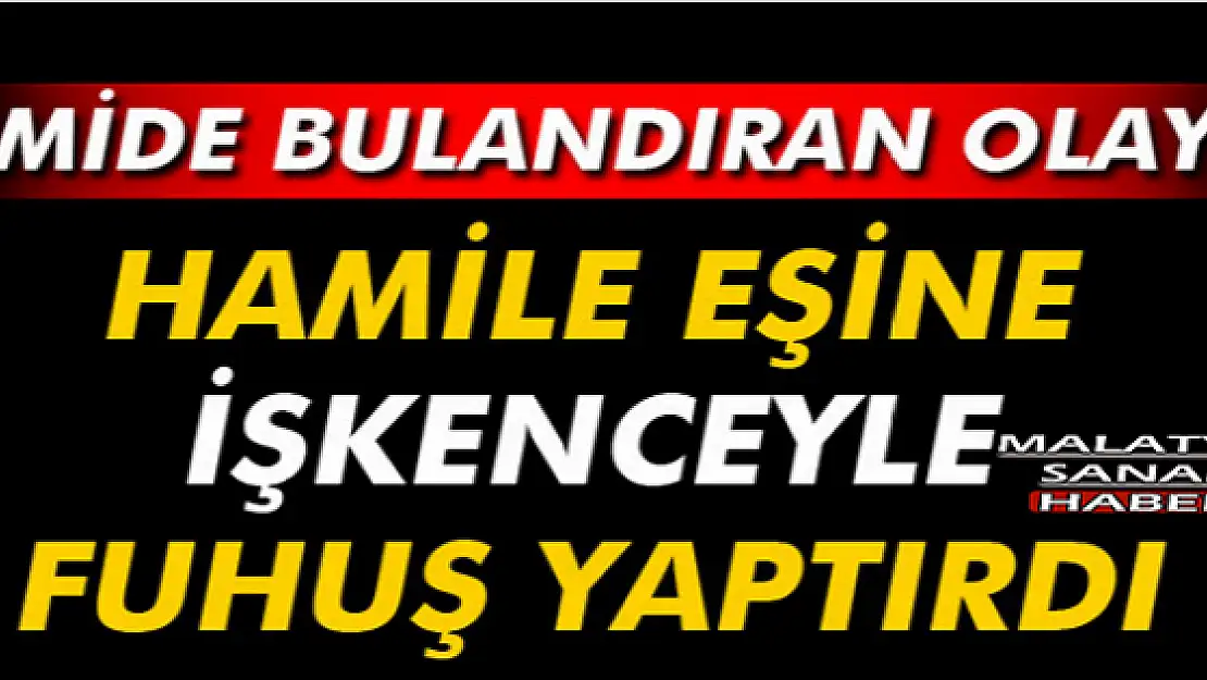 Hamile eşine işkenceyle fuhuş yaptırdı