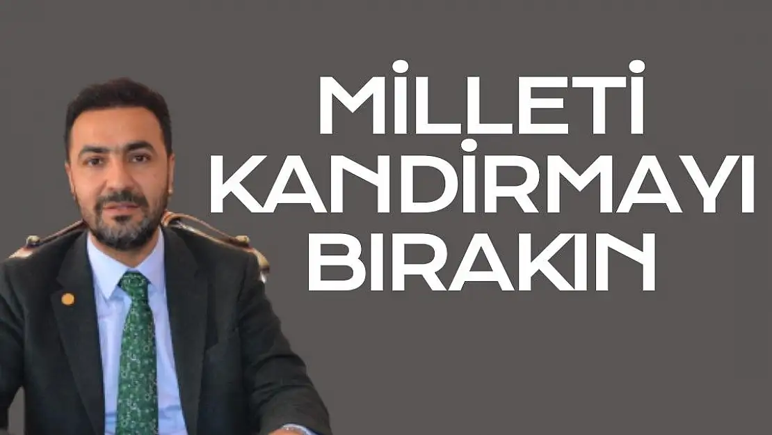 Milleti kandırmayı bırakın