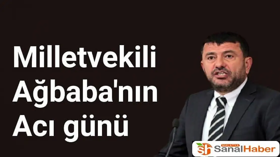 Milletvekili Ağbaba'nın acı günü