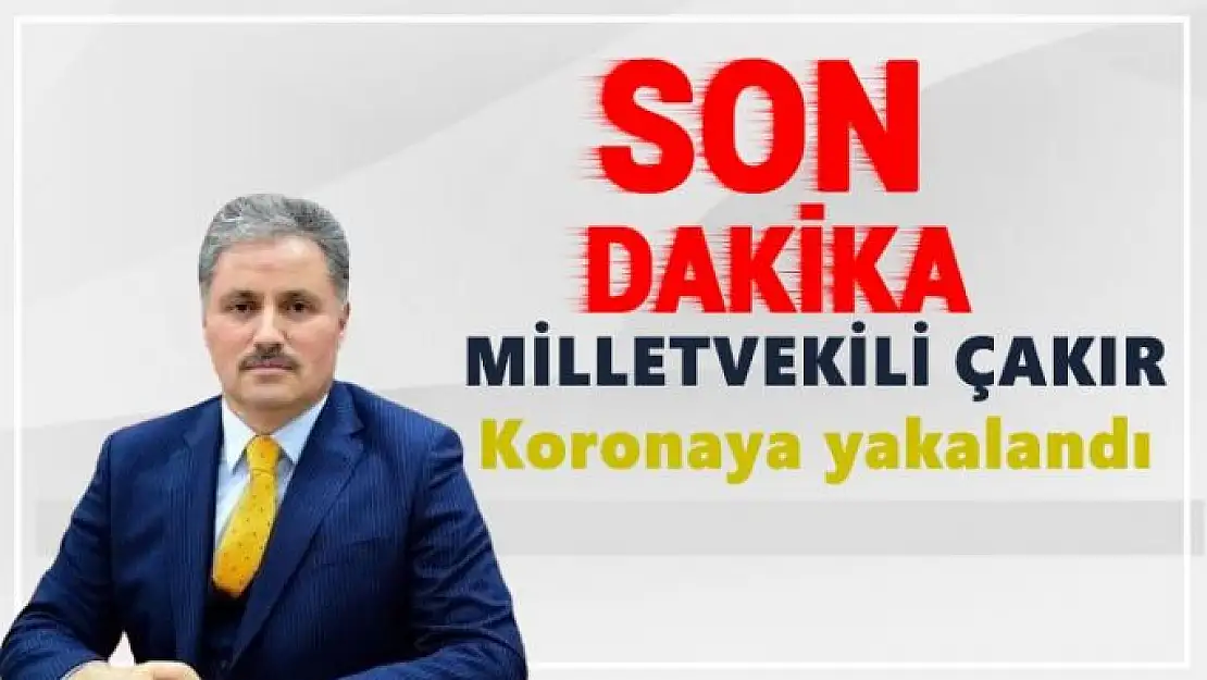 Milletvekili Çakır koronaya yakalandı