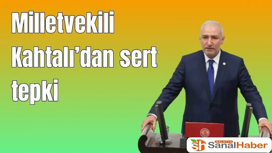 Milletvekili Kahtalı´dan  sert tepki