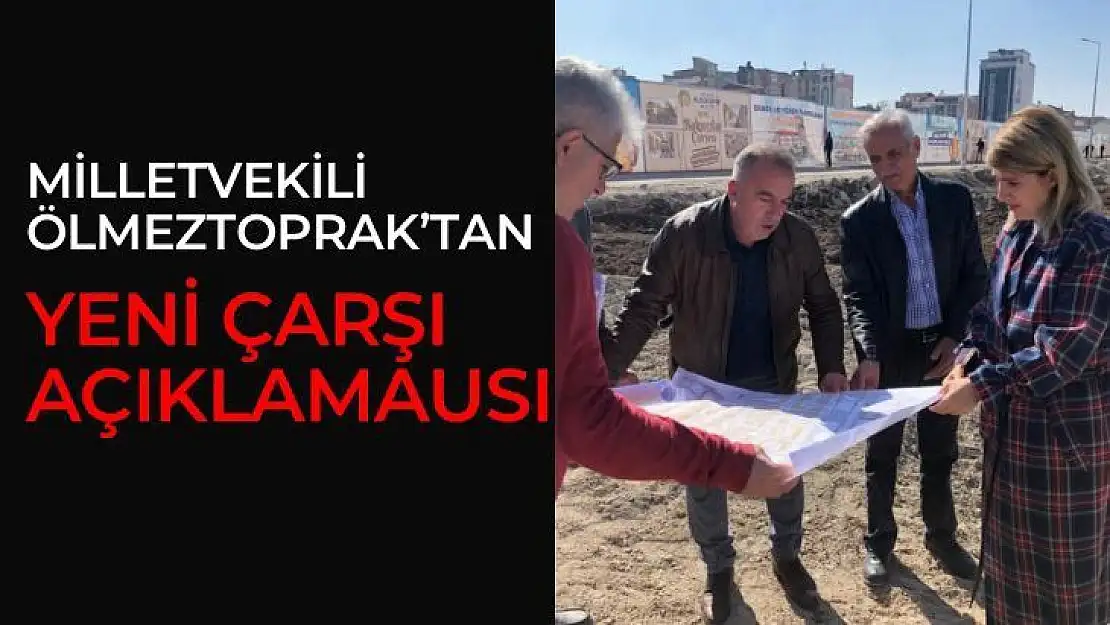 Milletvekili Ölmeztoprak´tan yeni çarşı açıklaması