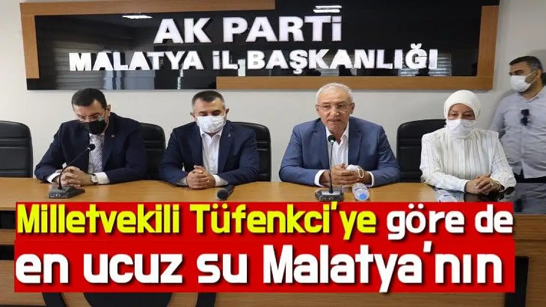 Milletvekili Tüfenkci´ye göre de en ucuz su Malatya´nın