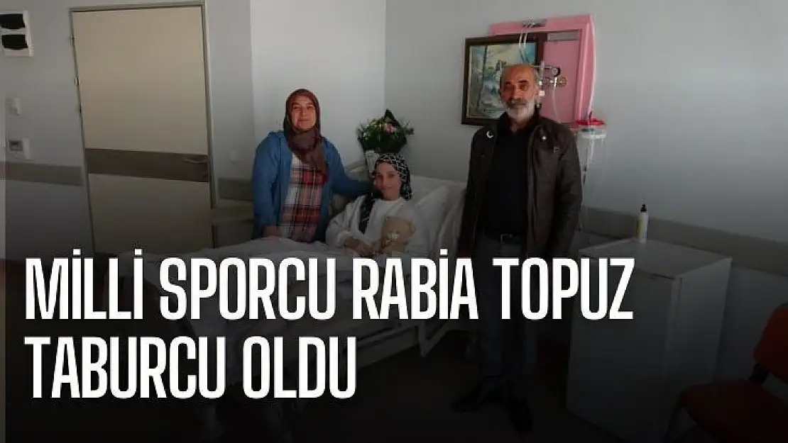 Milli sporcu Rabia Topuz taburcu oldu