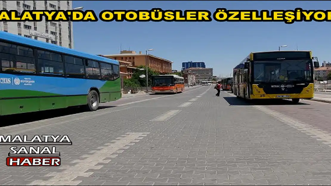 MALATYA'DA OTOBÜSLER ÖZELLEŞİYOR