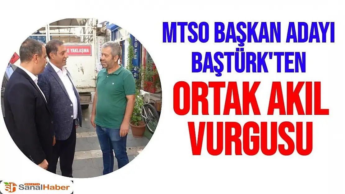 MTSO Başkan adayı Baştürk´ten ortak akıl vurgusu