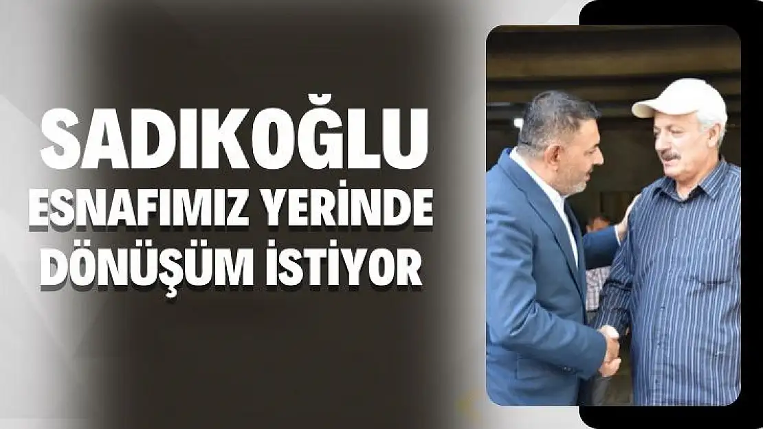 Esnafımız yerinde dönüşüm istiyor