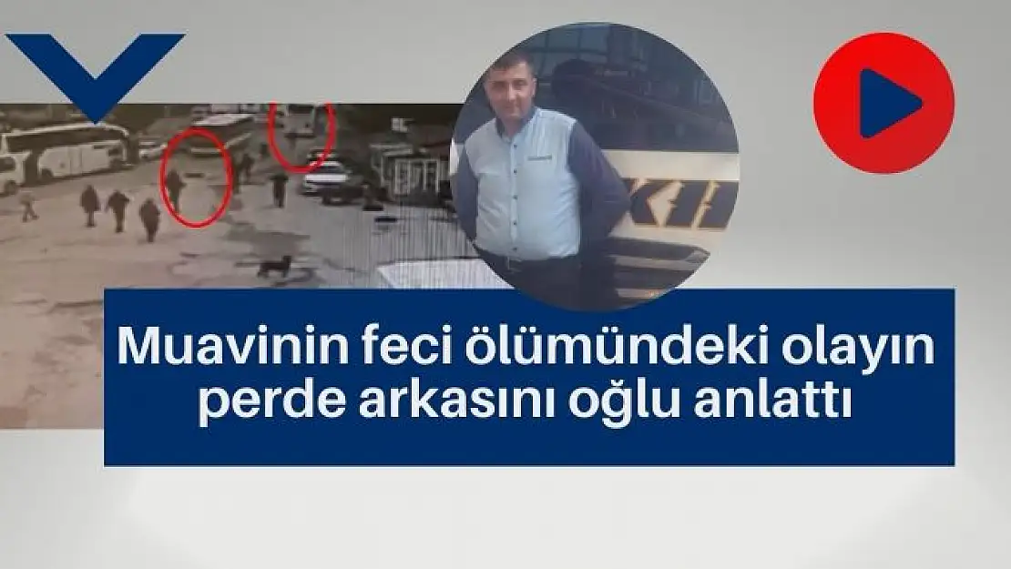 Muavinin feci ölümündeki olayın perde arkasını oğlu anlattı