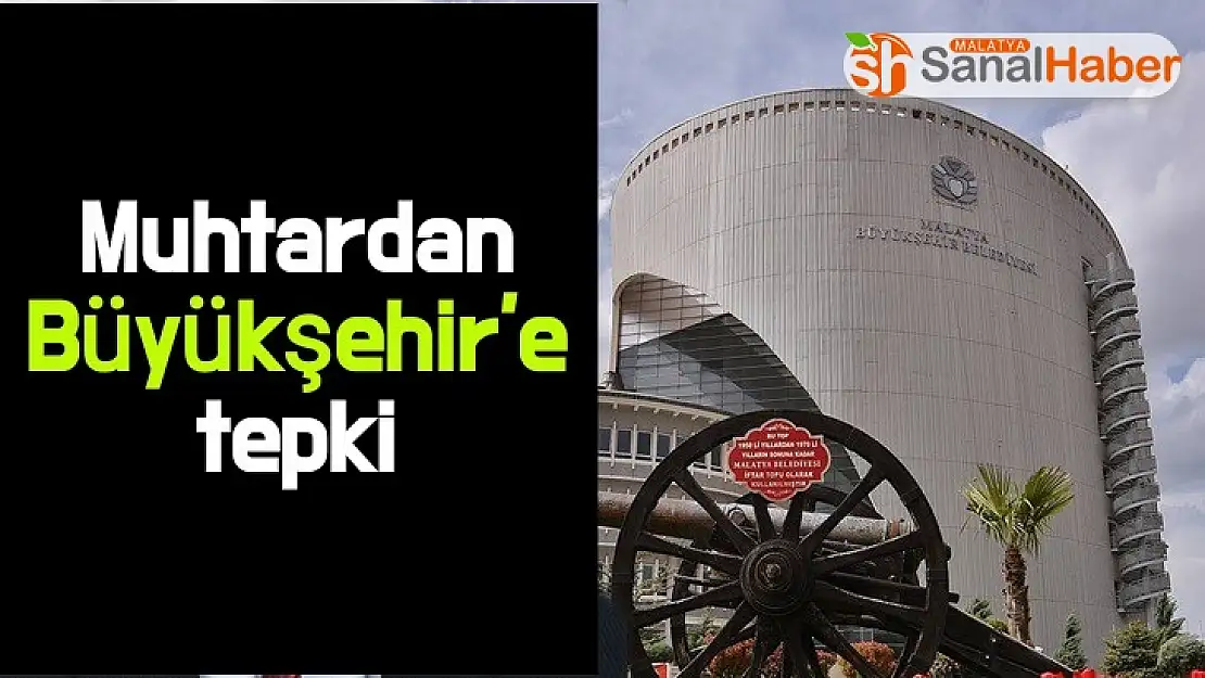 Muhtar´dan Büyükşehir´e Tepki