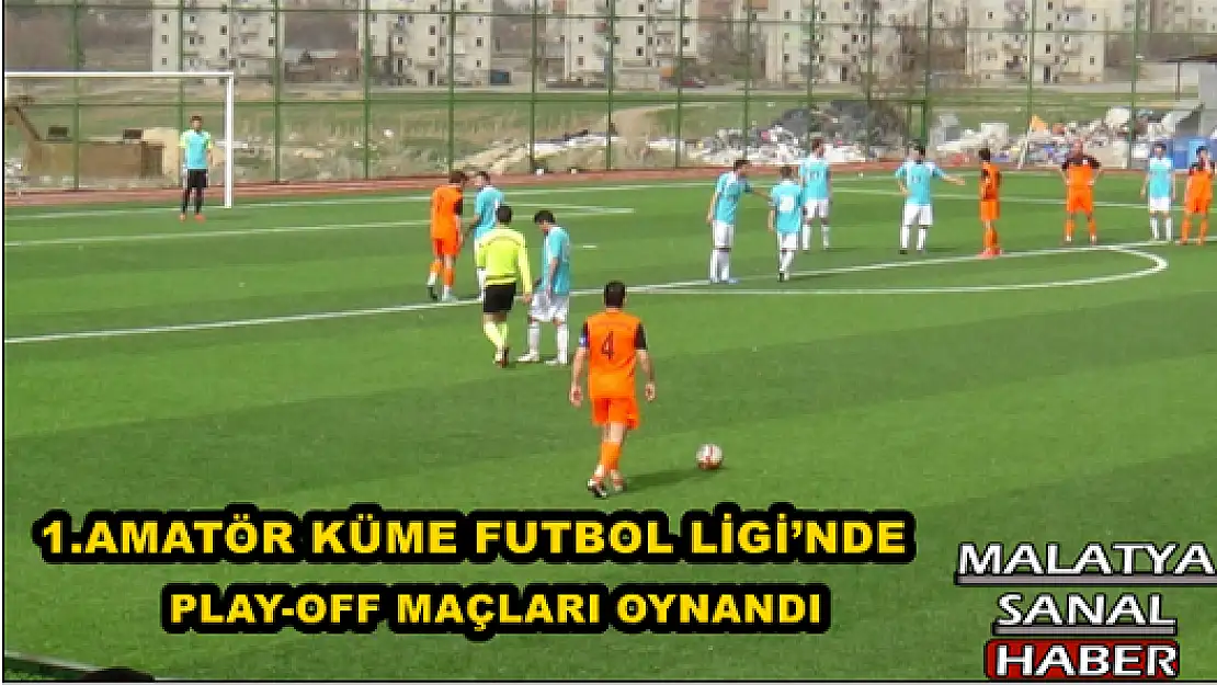 1.AMATÖR KÜME FUTBOL LİGİ´NDE PLAY-OFF MAÇLARI OYNANDI