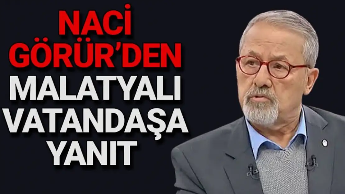 Naci Görür´den Malatyalı vatandaşa yanıt