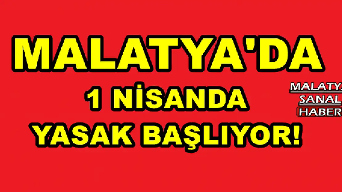 MALATYA'DA 1 NİSANDA YASAK BAŞLIYOR