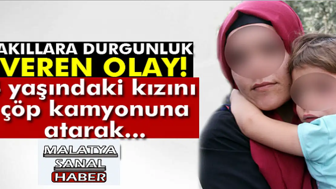 4 yaşındaki kızını  çöp kamyonuna atarak...