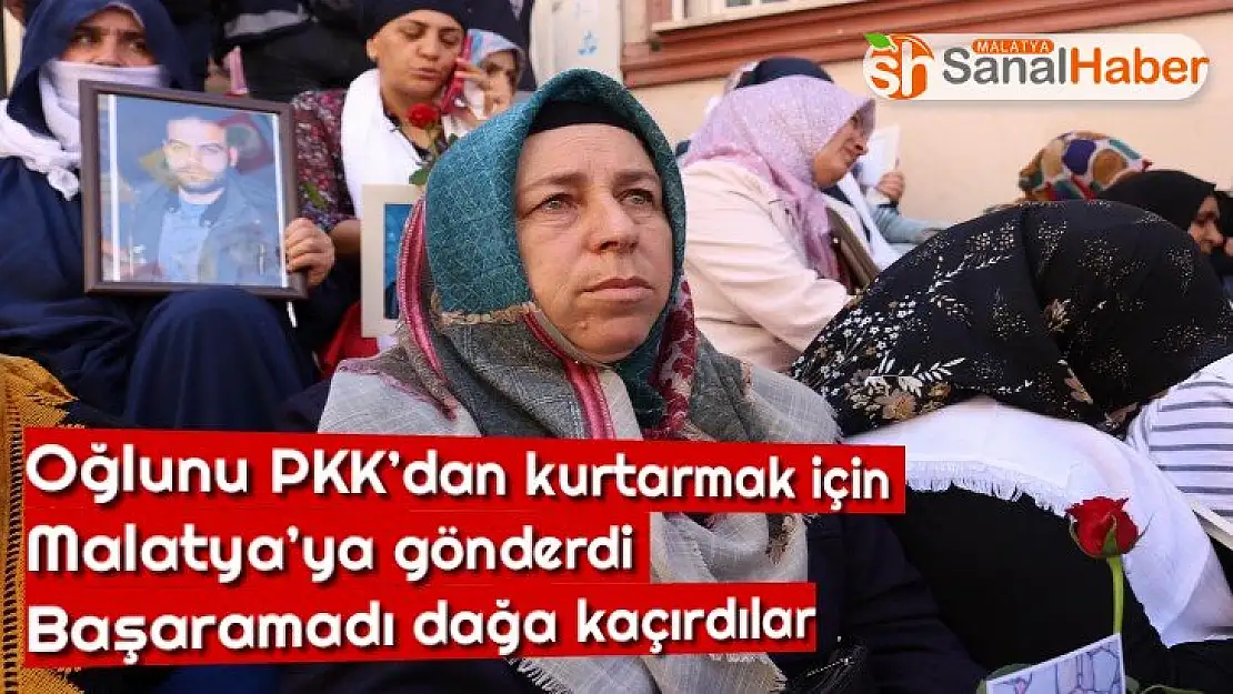 Oğlunu PKK´dan kurtarmak için  Malatya´ya gönderdi