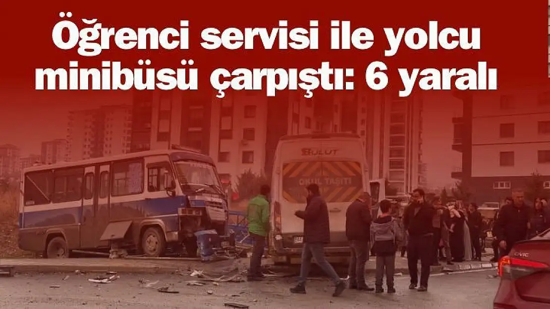 Öğrenci servisi ile yolcu minibüsü çarpıştı: 6 yaralı