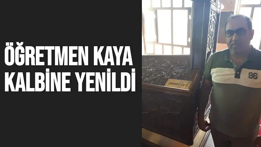 Öğretmen Kaya kalbine yenildi