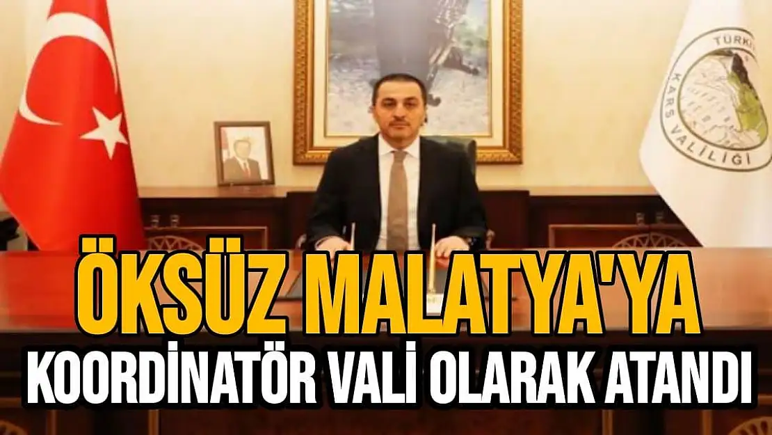 Öksüz Malatya'ya koordinatör vali olarak atandı