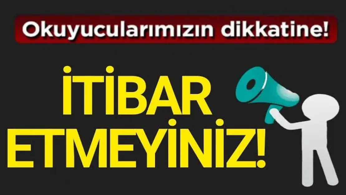 Okuyucularımızın Dikkatine!