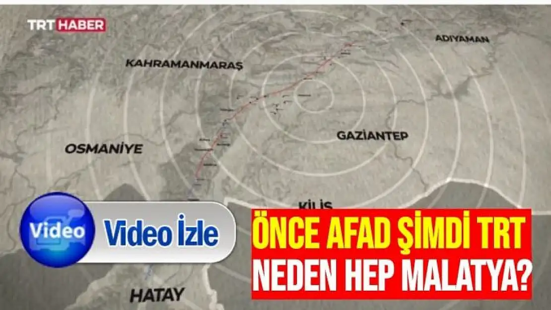 Önce AFAD  Şimdi TRT  Neden hep Malatya?