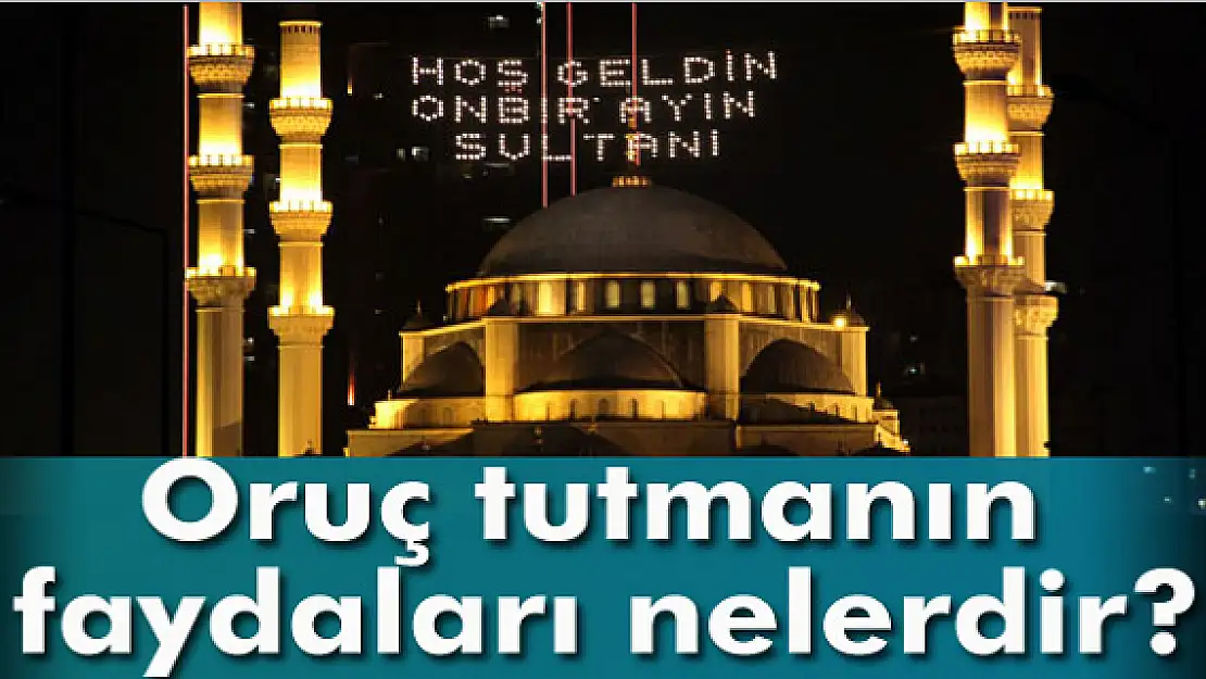 Oruç tutmanın faydaları nelerdir?