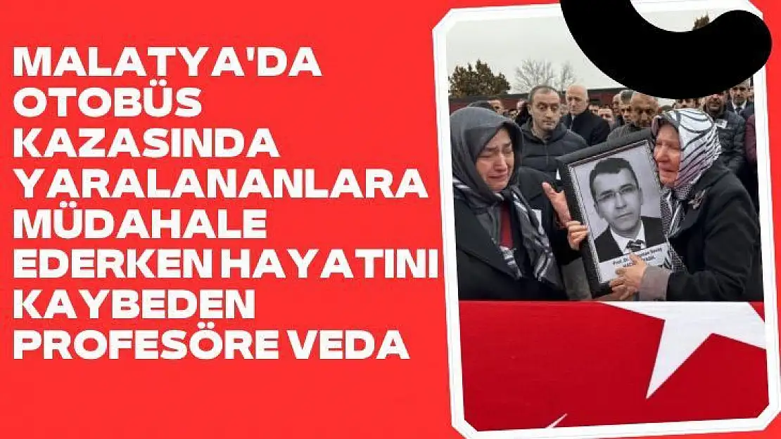 Otobüs kazasında yaralananlara müdahale ederken hayatını kaybeden profesöre veda