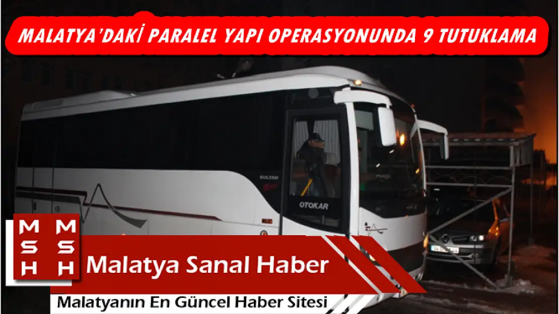  MALATYA´DAKİ PARALEL YAPI OPERASYONUNDA 9 TUTUKLAMA